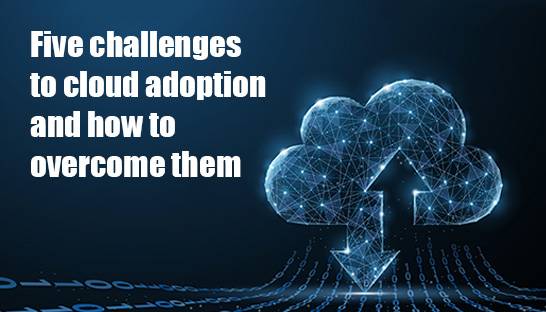 Five challenges to cloud adoption and how to overcome them