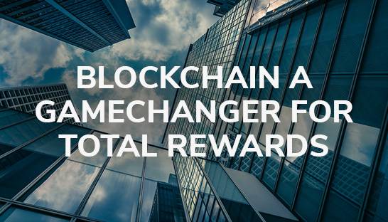Blockchain a gamechanger for total rewards and employee benefits